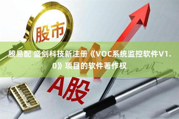 股易配 盛剑科技新注册《VOC系统监控软件V1.0》项目的软件著作权